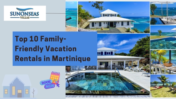 Top 10 Family-Friendly Vacation Rentals in Martinique